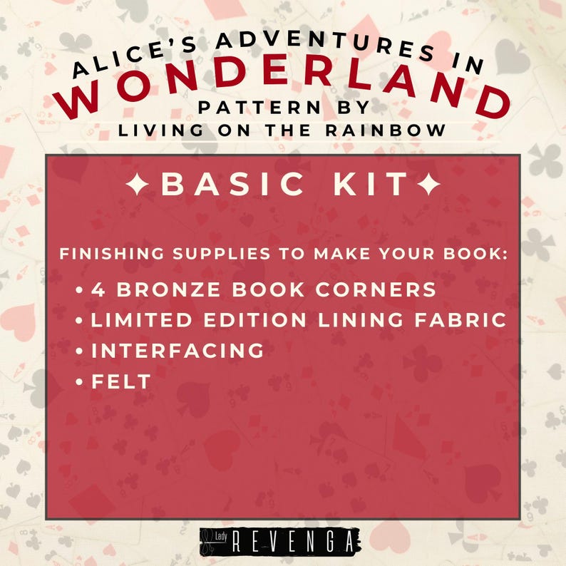 以下が含まれることがあります： 「ALICE'S ADVENTURES IN WONDERLAND」と「BASIC KIT」のテキストが入った赤いグラフィック。キットには、ブロンズのブックコーナー、裏地、インターフェース、フェルトが含まれています。パターンはLiving on the Rainbowによるものです。