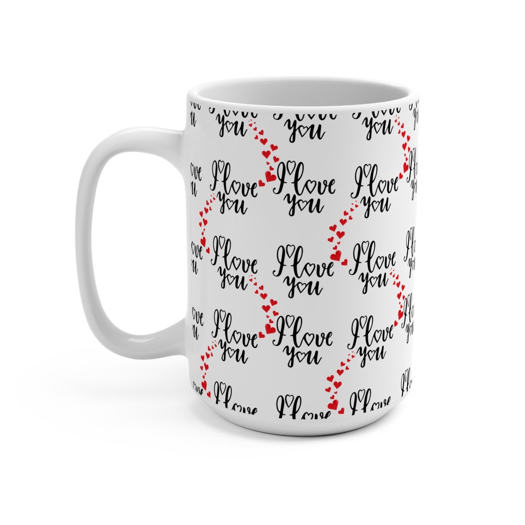 I Love You, Valentine Gift, Heart Mug 15oz, Gift for Her, Gift for Him ...