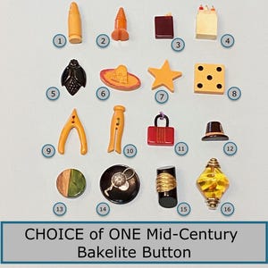 May include: A collection of mid-century Bakelite buttons in various shapes and colors, including a bullet, a sombrero, a star, a die, a wishbone, a purse, and a hat. The text "CHOICE of ONE Mid-Century Bakelite Button" is displayed below the buttons.