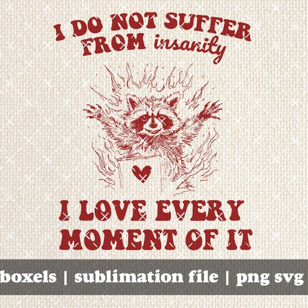 I Do Not Suffer From Insanity I Love Every Moment Of It Sarcastic Sayings Funny Raccoon | Instant Download | PNG SVG