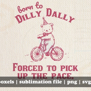 Born To Dilly Dally Forced To Pick Up The Pace Funny Cute Little Bear Bike Riding | Instant Download |  PNG SVG