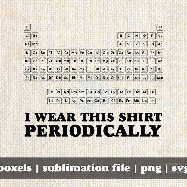 I Wear the Shirt Periodically Funny Periodic Table Earth Elements Science Chemistry Teacher | Instant Download | svg png eps jpg