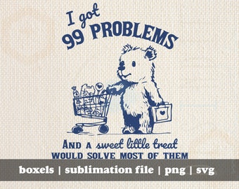 I Got 99 Problems and A Sweet Little Treat Would Solve Most of Them Funny Cute Little Bear | Instant Download |  PNG SVG