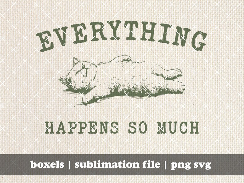 Everything Happens so Much Tired Depressed Funny Sarcastic Kitten Cat