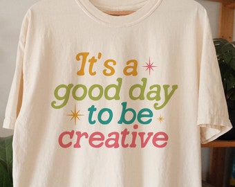 It's a good day to be creative Unisex shirt Ivory Color Shirt creative mode shirt gift for artists creatives friends art teacher gift idea