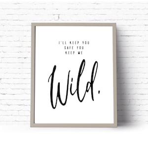 Instant Download Printable Art. I&#39;ll Keep You Safe You Keep Me Wild. Art Print.  {DIGITAL PRINT}