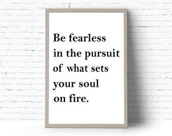 Instant Download Printable Art. Be fearless in the pursuit of what sets your soul on fire. Art Print. Poster Print.  {DIGITAL PRINT}