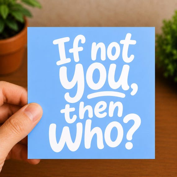 If Not You Then Who Vinyl Decal | Motivational Quote Sticker | Inspirational Car Window Laptop Tumbler Decal | Entrepreneur Gift