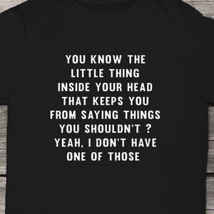You Know the Little Thing Inside Your Head That Keeps You From Saying Things T-Shirt Design Men/Women Unisex White Black Soft Cotton
