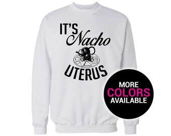 Its Nacho Uterus Crewneck Sweatshirt Feminist Women White Black Soft Cotton Crewneck Sweatshirt