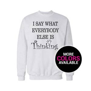 I Say What Everybody Else Is Thinking Crewneck Sweatshirt Men/Women Unisex White Black Soft Cotton Crewneck Sweatshirt
