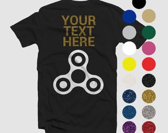 Custom Fidget Spinner T-Shirt, Glitter Sayings, Text, Custom T-Shirt, Make Your Own Shirt, Personalized Tee Shirt Custom Gift Idea Men Women
