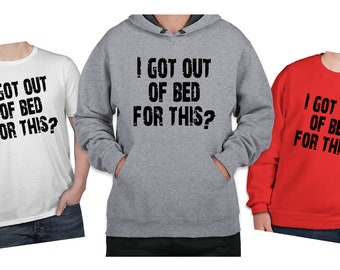 I Got Out of Bed For This? Funny Clothing! Great Gift for a Family Member