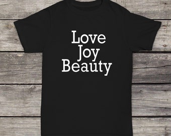 Love Joy Beauty T-Shirt Inspirational Design Men Women Ladies Adult Unisex White Black Soft Cotton