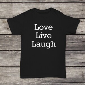 Love Live Laugh T-Shirt Inspirational Design Men/Women Unisex White Black Soft Cotton