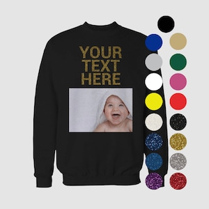 Put a photo on a sweatshirt, Custom Text, Glitter, Sayings, Custom Sweatshirt, Personalized Sweatshirt, Custom Gift Idea Men Women image 1