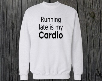 Running Late is My Cardio Crewneck Sweatshirt Men/Women Unisex White Black Soft Cotton Crewneck Sweatshirt