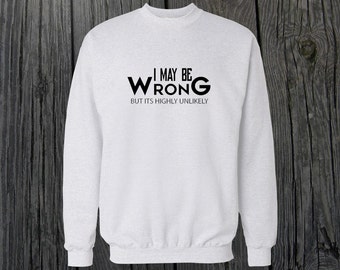 I May Be Wrong but Its Highly Unlikey Crewneck Sweatshirt Design Funny Men/Women Unisex White Black Soft Cotton Crewneck Sweatshirt