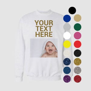 Put a photo on a sweatshirt, Custom Text, Glitter, Sayings, Custom Sweatshirt, Personalized Sweatshirt, Custom Gift Idea Men Women image 2