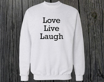 Love Live Laugh Crewneck Sweatshirt Design Men/Women Unisex White Black Soft Cotton Crewneck Sweatshirt