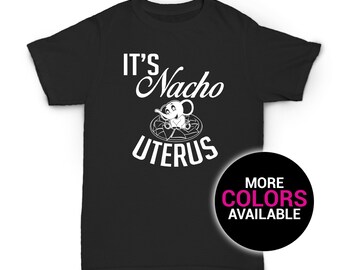 Its Nacho Uterus T-Shirt Funny Design Feminist Women White Black Soft Cotton