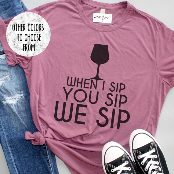 When I Sip You Sip We Sip Wine Drinking Shirt Wine Lover | Etsy
