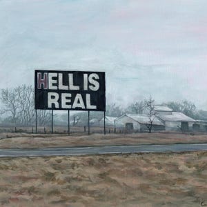 May include: An oil painting of a roadside sign that reads "HELL IS REAL" in white and purple letters against a black background. The sign is in a rural setting with a road, fields, and buildings under a cloudy sky.