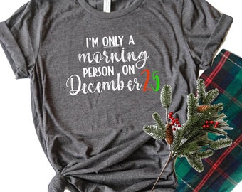 I'm Only a Morning Person on Christmas Eve Shirt/ Women's Christmas Shirt/ Cute Christmas Shirt/ Christmas Morning Shirt