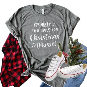 Christmas Music Shirt, It&#39;s Never Too Early for Christmas Music, Cute Christmas Shirt, Holiday Music Shirt, Christmas Carols Shirt