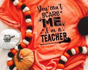 You Can't Scare Me I'm a Teacher Shirt/ Teacher Shirt/ Teacher Halloween Shirt/ Halloween Shirt for Teachers/ Funny Halloween Tee