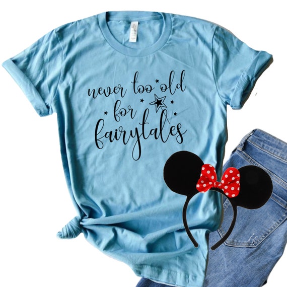 never too old for fairytales shirt