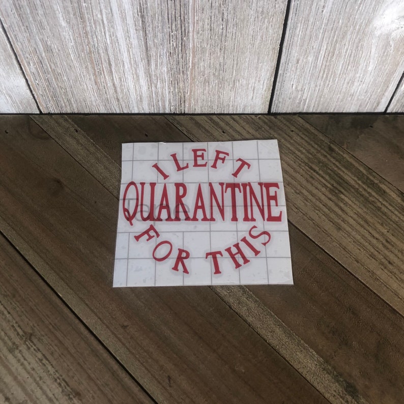 i left quarantine for this permanent vinyl decal great for etsy