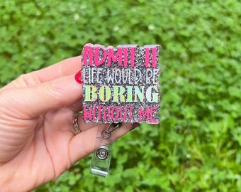 Admit It Life Would Be Boring Without Me Badge Reel, Funny Badge Reel, Retractable Badge Holder, Sarcastic Badge Reel, Glitter Badge Reel.