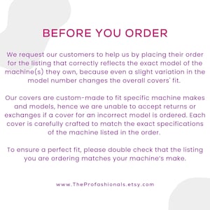 May include: A white informational graphic with dark pink text titled BEFORE YOU ORDER. It instructs customers to verify their machine model number before purchasing custom-made covers to ensure an exact fit, noting that returns are not accepted.