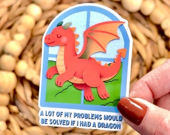 A Lot of My Problems Would Be Solved If I Had a Dragon Waterproof Sticker, Mental Health Art, Fantasy Book Lover, Dragon Lover Decal