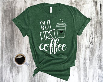 But First Coffee Shirt, Cute Coffee Shirt, Coffee T-Shirt, Coffee Tee, Brunch Shirt, Women's Tee, Mom Shirt, Motherhood Shirt, Starbucks,