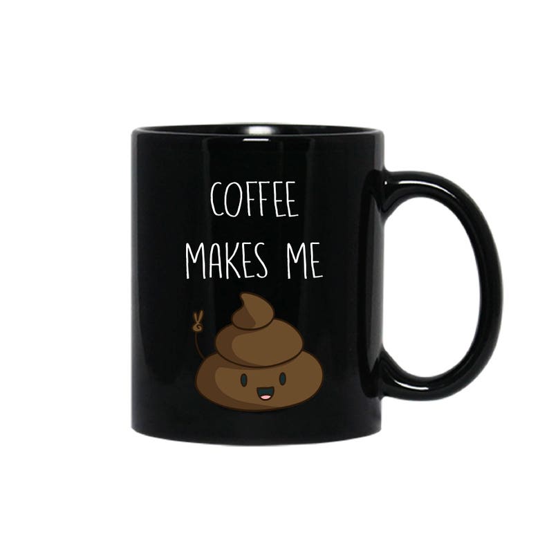 Coffee Makes Me Poop Mug Funny Coffee Mug Etsy
