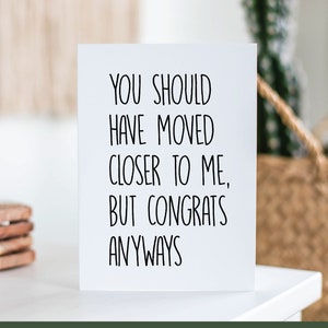 You Should Have Moved Closer Funny Housewarming Gift, New Home Card Gift, First Home Gift, Gift for Friend