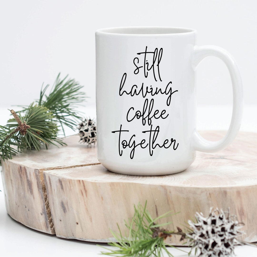 Still Having Coffee Together Mug Gift for Best Friend - Etsy