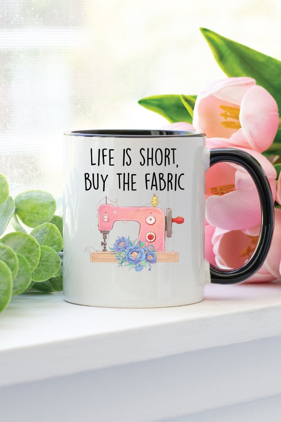 Sewing Mug, Quilting Mug, Quilting Gifts For Women, Quilting Gifts,  Quilting Coffee Mug Cup, Sewing Mug Gift, Life Is Short Buy The Fabrics -  Stunning Gift Store