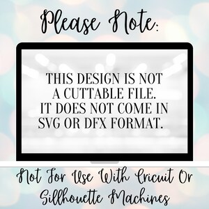 May include: A black laptop screen with white text that reads: "Please Note: This design is not a cuttable file. It does not come in SVG or DFX format. Not for use with Cricuit or Silhouette machines."