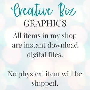 May include: Text on a blurred background that reads "Creative Biz GRAPHICS All items in my shop are instant download digital files. No physical item will be shipped."