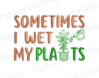 Plant Quotes Embroidery Design: "Sometimes I Wet My Plants" (Digital Download)