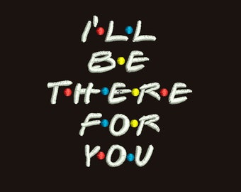 I'll be there for you embroidery design Motivating quotes design Quotes tv show embroidery Digital embroidery designs Embroidery designs pes