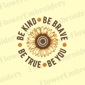Be kind Be brave Be you Be true embroidery Sunflower Stickdatei PesBrother Stickdatei