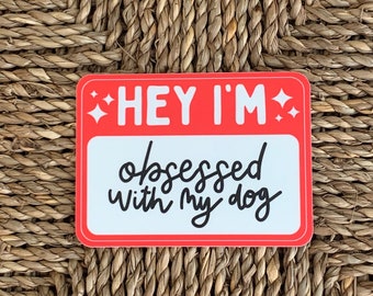 Hey I'm Obsessed With My Dog Sticker | Dog Lover Vinyl Sticker | Dog Mom Water Bottle Decal