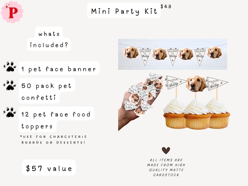 May include: A Mini Party Kit featuring a pet face banner, 50 pieces of pet confetti, and 12 pet face food toppers. The items are made of matte cardstock and feature a golden retriever face with the text 'my mom is thirty' on triangular flags.