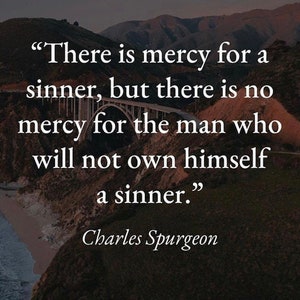 May include: A landscape photograph featuring a coastal bridge over a cliffside, overlaid with white text that reads: "There is mercy for a sinner, but there is no mercy for the man who will not own himself a sinner." The quote is attributed to Charles Spurgeon.
