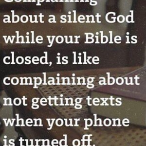 May include: Image with text: "Complaining about a silent God while your Bible is closed, is like complaining about not getting texts when your phone is turned off."