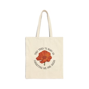 They Tried to Bury Us Forgetting We are Seeds Bag | California Poppy Art, 100% Cotton Canvas Reusable Tote Bag